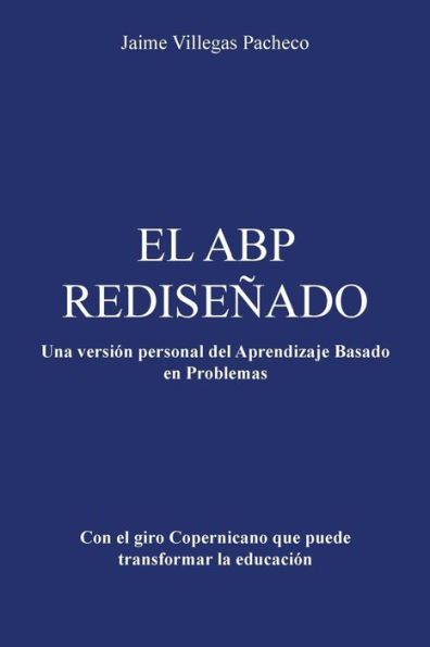El Abp Redisenado: Una Version Personal del Aprendizaje Basado En Problemas