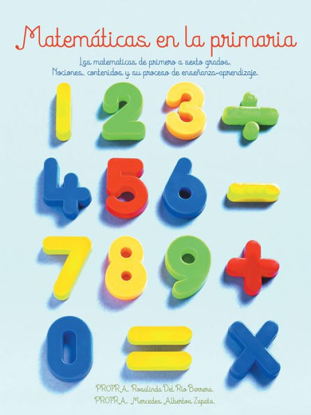 Matematicas en la primaria: Las matematicas de primero a sexto grados.Nociones, contenidos y su proceso de enseñanza-aprendizaje.