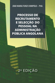 Title: PROCESSO DE RECRUTAMENTO E SELECÇÃO NA ADMINISTRAÇÃO PÚBLICA ANGOLANA, Author: JOAO MARIA FUNZI CHIMPOLO -PhD