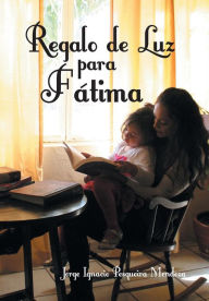 Title: Regalo de Luz Para Fatima, Author: Jorge Ignacio Pesqueira Mendoza