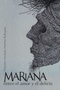 Title: Mariana entre el amor y el delirio, Author: Francisco Armando Martinez Rodriguez