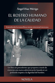 Title: EL ROSTRO HUMANO DE LA CALIDAD: ENTENDIENDO LA MARAVILLOSA MENTE EMOCIONAL MEXICANA, Author: Ángel Díaz Mérigo
