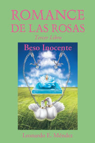 Title: ROMANCE DE LAS ROSAS: Tercer Libro-Beso Inocente, Author: Leonardo E. Mendez