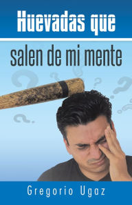 Title: Huevadas que salen de mi mente, Author: Gregorio Ugaz