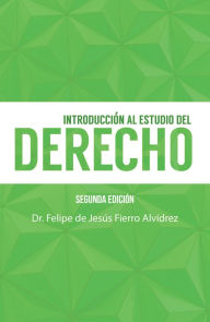 Title: Introducción Al Estudio Del Derecho: Segunda Edición, Author: Dr. Felipe de Jesus Fierro Alvidrez
