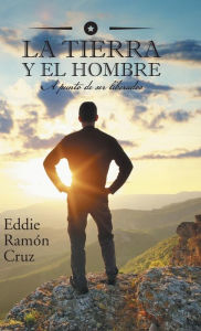 Title: La Tierra y El Hombre: A Punto de Ser Liberados, Author: Eddie Cruz