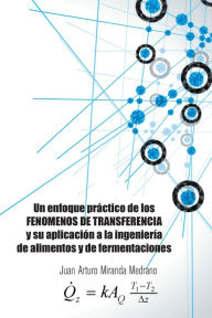 Title: Un enfoque práctico de los FENOMENOS DE TRANSFERENCIA y su aplicación a la ingeniería de alimentos y de fermentaciones., Author: Juan Arturo Miranda Medrano