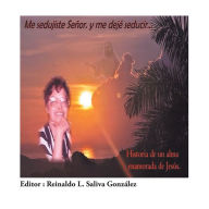 Title: Me Sedujiste Señor. y me dejé seducir...: Historia de un alma enamorada de Jesús., Author: Reinaldo Saliva Gonzalez