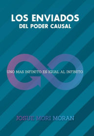 Title: Los Enviados del Poder Causal: Uno Mas Infinito Es Igual Al Infinito, Author: Josue Mori Moran