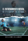 El Entrenamiento Mental de Un Equipo de Futbol: La Teoria de La Cohesion.