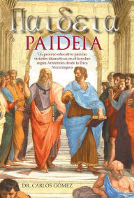 Title: Paideia: Un Proceso Educativo Para Las Virtudes Dianoeticas En El Hombre Segun Aristoteles Desde La Etica Nicomaquea, Author: Carlos Gomez