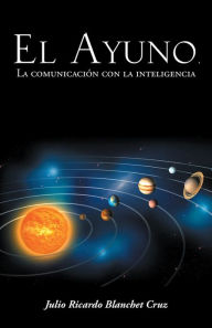 Title: El Ayuno, La comunicación con la inteligencia, Author: Julio Ricardo Blanchet Cruz