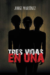 Title: Tres Vidas en Una, Author: Jorge Martínez