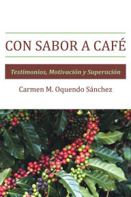 Title: Con sabor a café: Testimonios, Motivación y Superación, Author: Carmen Milagros Oquendo Sánchez