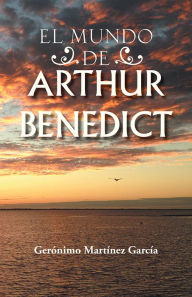 Title: EL MUNDO DE ARTHUR BENEDICT, Author: Gerónimo Martínez García