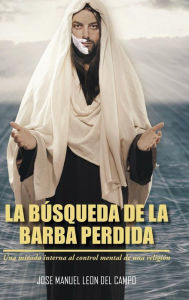 Title: La Busqueda de La Barba Perdida: Una Mirada Interna Al Control Mental de Una Religion, Author: Jose M Leon Del Campo