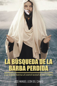 Title: La búsqueda de la barba perdida: Una mirada interna al control mental de una religión, Author: Jose M.Leon Del Campo