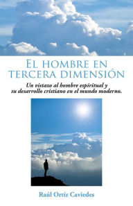 Title: El hombre en tercera dimensión: Un vistazo al hombre espiritual y su desarrollo cristiano en el mundo moderno., Author: Raúl Ortíz Caviedes