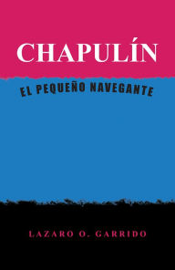 Title: CHAPULÍN: EL PEQUEÑO NAVEGANTE, Author: Lazaro O. Garrido