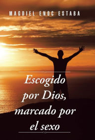 Title: Escogido Por Dios, Marcado Por El Sexo, Author: Magdiel Enoc Estaba