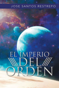 Title: EL IMPERIO DEL ORDEN, Author: Jose Santos Restrepo