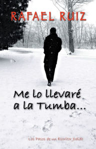 Title: Me lo llevaré a la tumba...: Los Pasos de un Escritor Jodido, Author: Rafael Ruiz