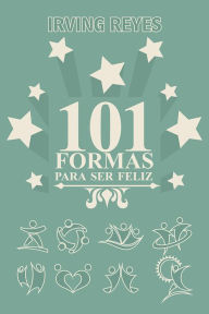 Title: 101 formas para ser feliz, Author: Irving Reyes