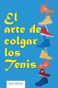 Title: El arte de colgar los tenis, Author: luis Mora