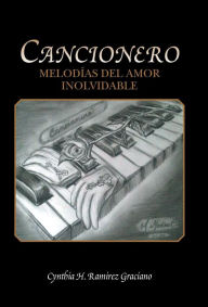 Title: Cancionero: Melodias del Amor Inolvidable, Author: Cynthia H Ramirez Graciano