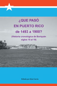 Title: Qué pasó en Puerto Rico de 1493 a 1900?: (Historia cronológica de Boriquén), Author: Joaquín García