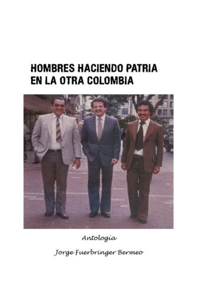 Hombres Haciendo Patria En La Otra Colombia