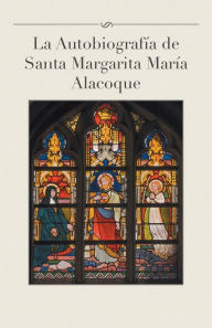 Title: La Autobiografia de Santa Margarita Maria Alacoque, Author: Luis Gamas