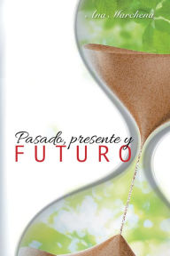 Title: Pasado, presente y futuro, Author: Ana Marchena