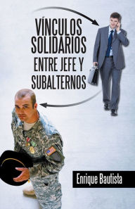 Title: Vínculos solidarios entre jefe y subalternos, Author: Enrique Bautista