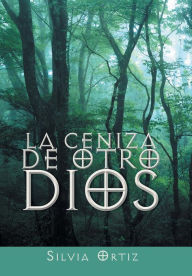 Title: La ceniza de otro Dios, Author: Silvia Ortiz