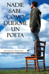 Title: Nadie sabe cómo duerme un poeta, Author: Abraham Ramírez