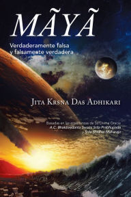 Title: Mãyã: Verdaderamente Falsa Y Falsamente Verdadera, Author: Jita Krsna Das Adhikari