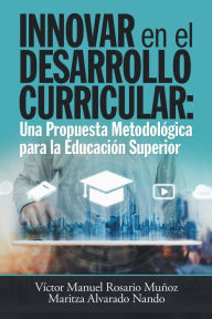 Title: Innovar En El Desarrollo Curricular: Una Propuesta Metodológica Para La Educación Superior, Author: Víctor Manuel Rosario Muñoz