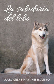 Title: La sabiduría del lobo, Author: Julio César Martínez Romero