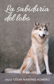 Title: La Sabiduría Del Lobo, Author: Julio César Martínez Romero
