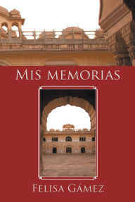 Title: Mis Memorias, Author: Felisa Gámez