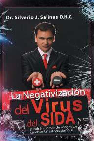 Title: La negativización del virus del sida: Podrán un par de magnetos cambiar la historia del VIH?, Author: Dr. Silverio J. Salinas D.H.C.