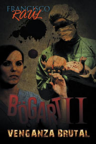 Title: Bögart Ii: Venganza Brutal, Author: Francisco Raúl