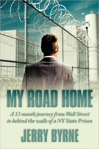 My Road Home: a 13 Month Journey from Wall Street to Behind the Walls of NY State Prison .