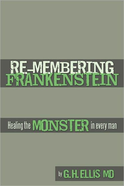 RE-MEMBERING FRANKENSTEIN: Healing the monster in every man