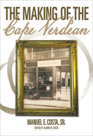 Title: The Making of the Cape Verdean, Author: Manuel E. Costa Sr.