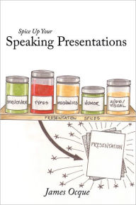 Title: Spice Up Your Speaking Presentations, Author: James Ocque