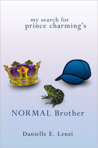 Title: My Search for Prince Charming'S Normal Brother, Author: Danielle E. Lenzi