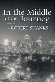 Title: In the Middle of the Journey: A Novel, Author: Robert Shanks