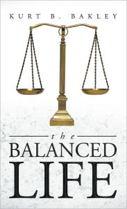 Title: The Balanced Life, Author: Kurt B. Bakley
